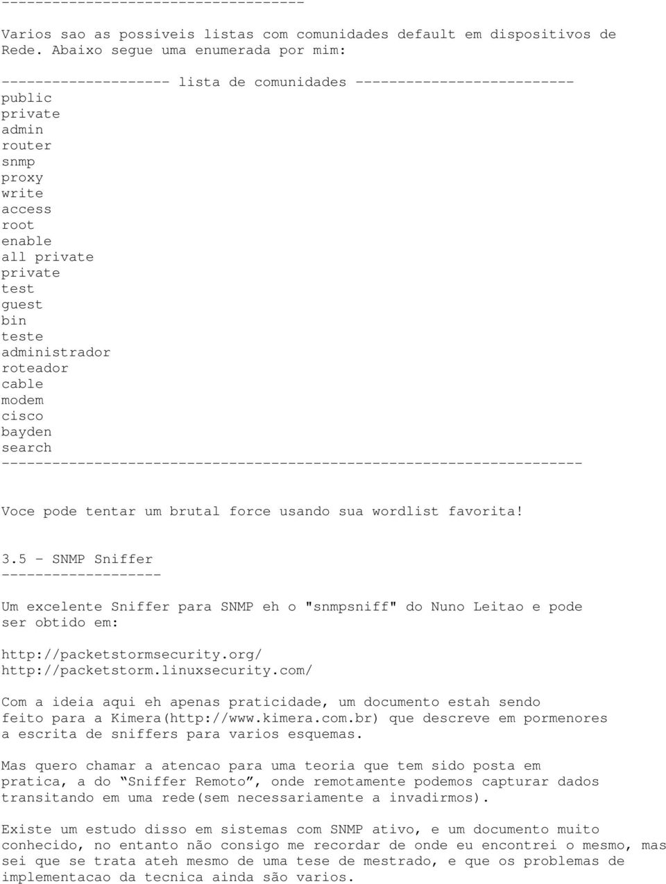 bin teste administrador roteador cable modem cisco bayden search --------------------------------------------------------------------- Voce pode tentar um brutal force usando sua wordlist favorita! 3.