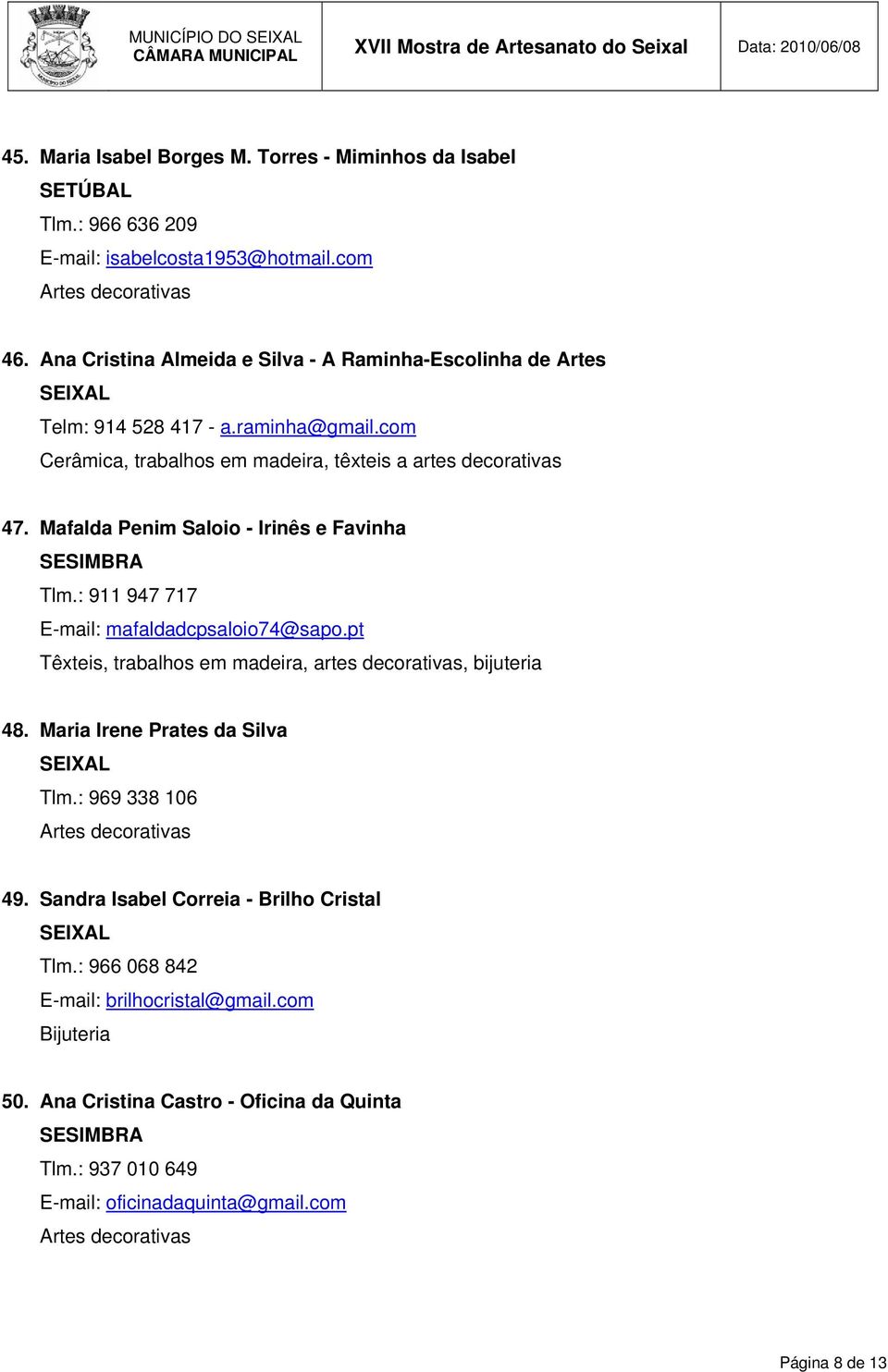 Mafalda Penim Saloio - Irinês e Favinha SESIMBRA Tlm.: 911 947 717 E-mail: mafaldadcpsaloio74@sapo.pt Têxteis, trabalhos em madeira, artes decorativas, bijuteria 48.