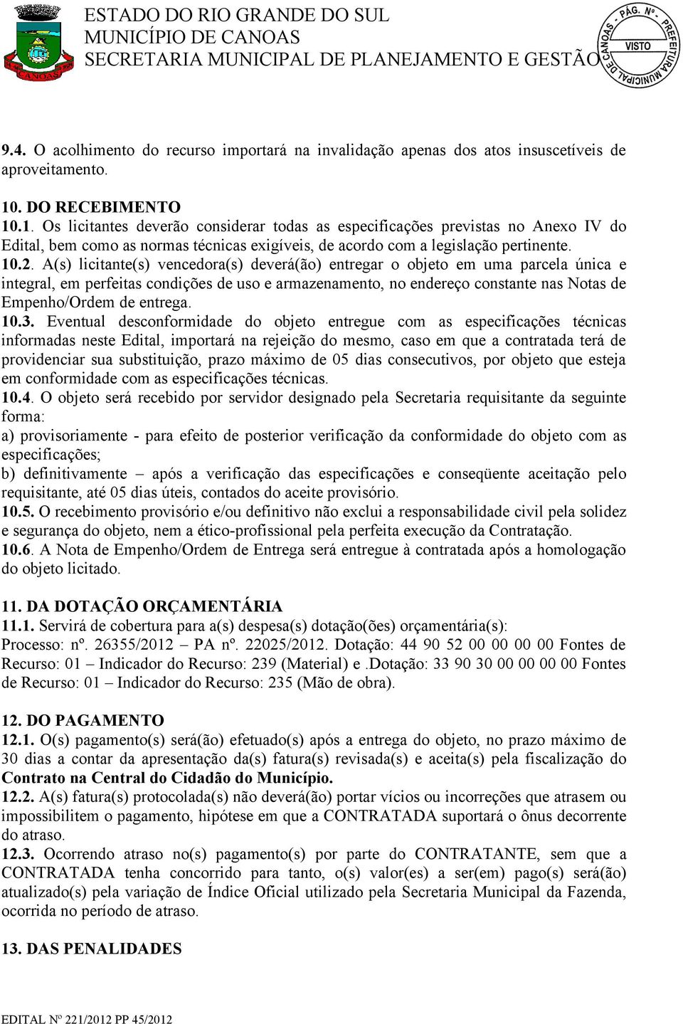 A(s) licitante(s) vencedora(s) deverá(ão) entregar o objeto em uma parcela única e integral, em perfeitas condições de uso e armazenamento, no endereço constante nas Notas de Empenho/Ordem de entrega.