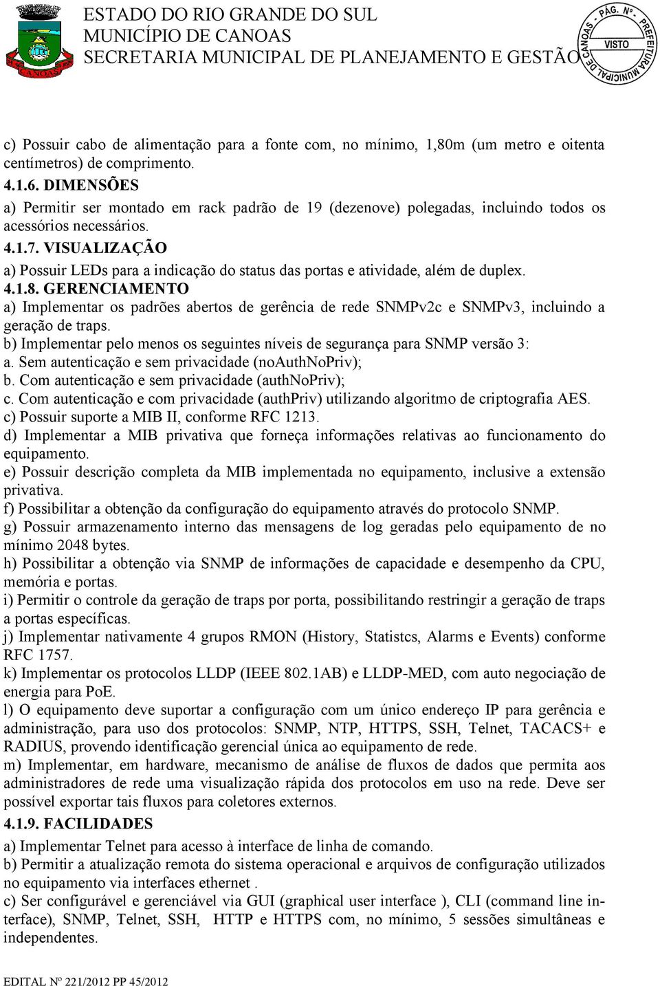 VISUALIZAÇÃO a) Possuir LEDs para a indicação do status das portas e atividade, além de duplex. 4.1.8.