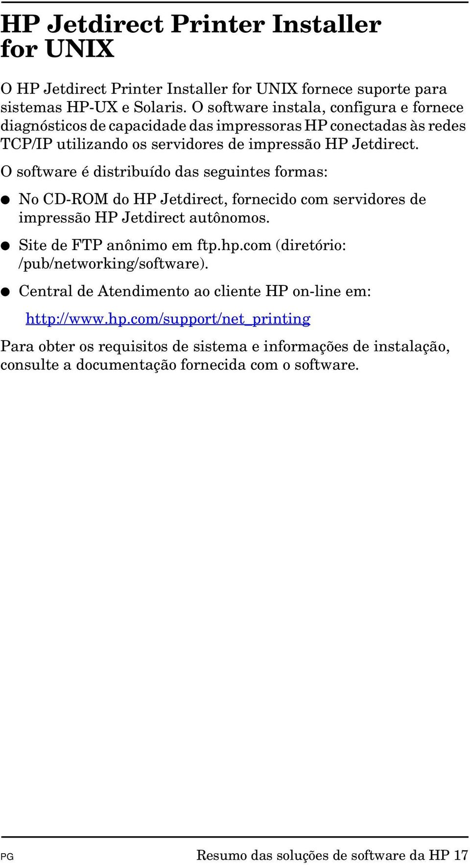O software é distribuído das seguintes formas: No CD-ROM do HP Jetdirect, fornecido com servidores de impressão HP Jetdirect autônomos. Site de FTP anônimo em ftp.hp.