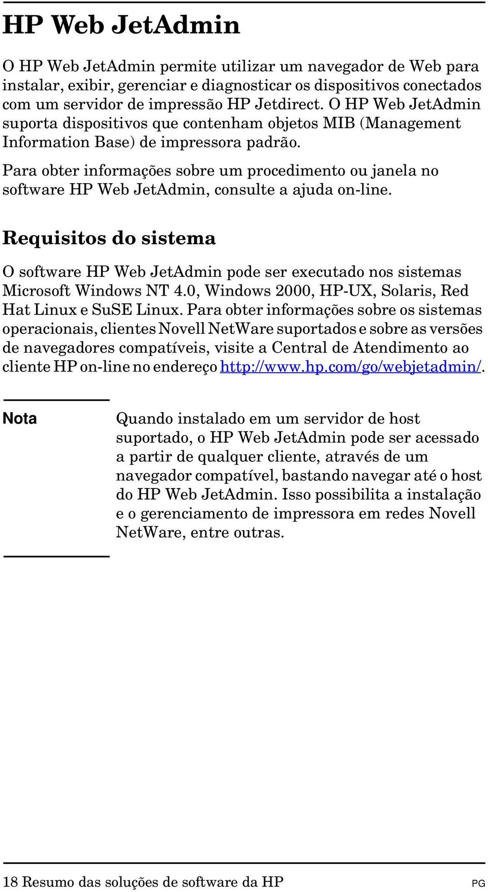 Para obter informações sobre um procedimento ou janela no software HP Web JetAdmin, consulte a ajuda on-line.