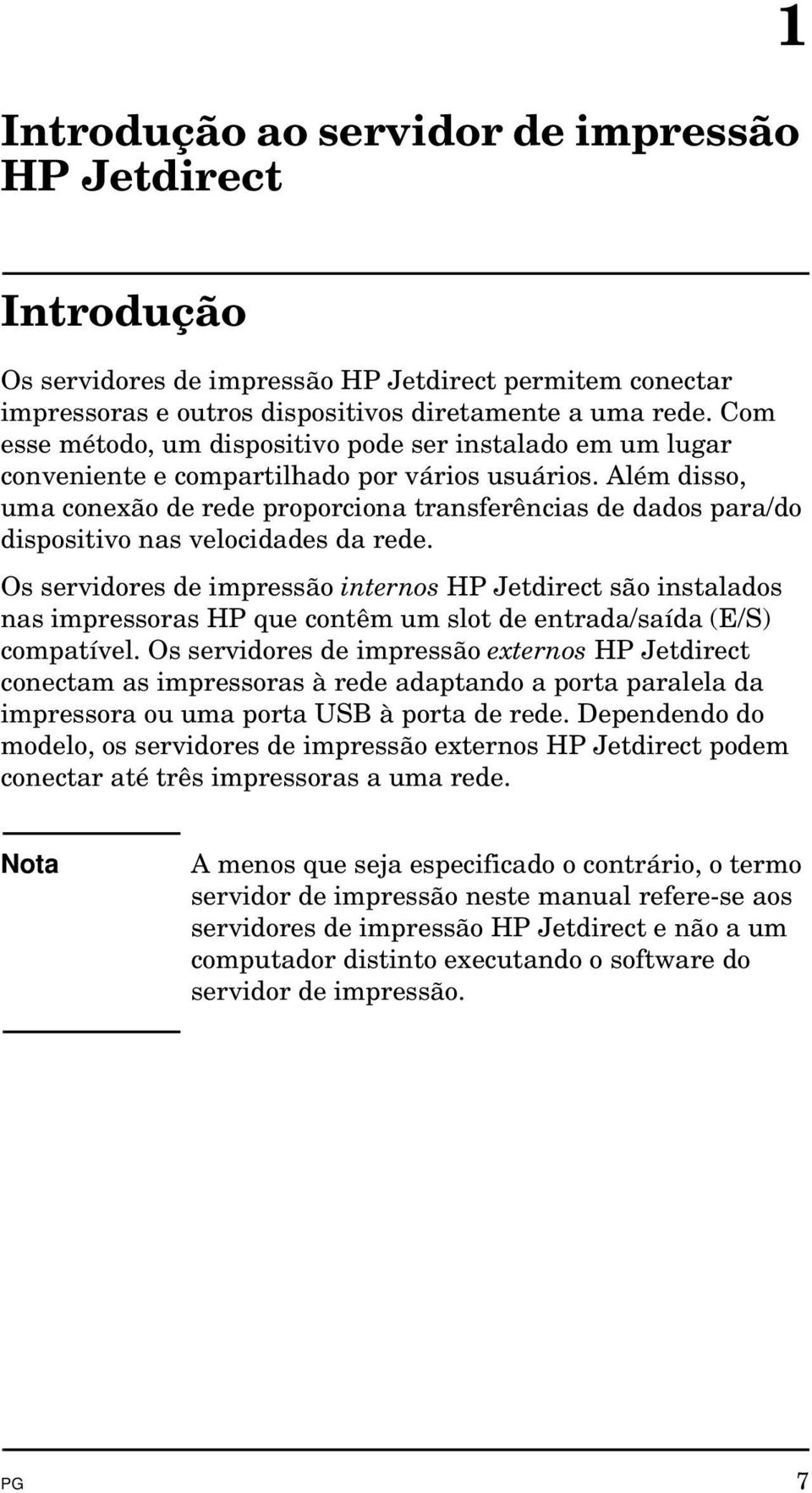 Além disso, uma conexão de rede proporciona transferências de dados para/do dispositivo nas velocidades da rede.