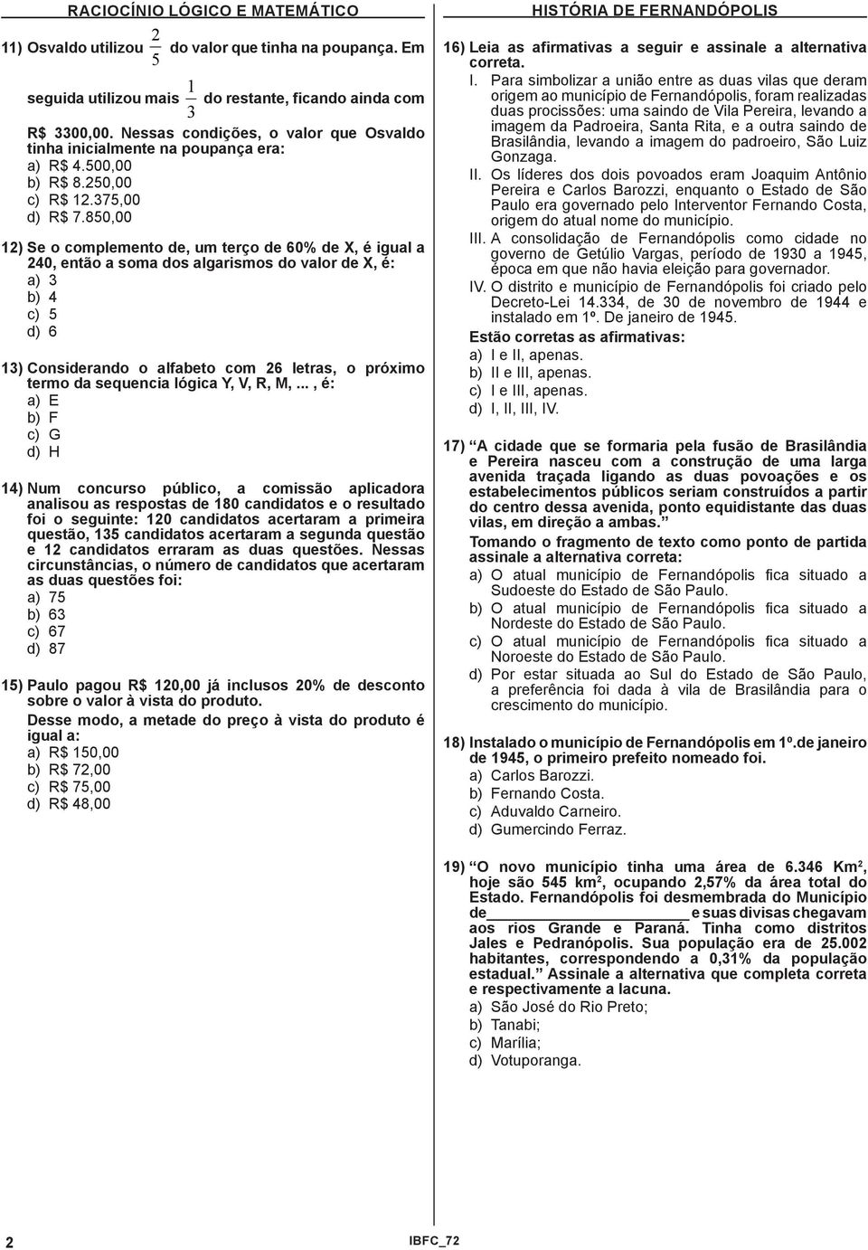 850,00 12) Se o complemento de, um terço de 60% de X, é igual a 240, então a soma dos algarismos do valor de X, é: a) 3 b) 4 c) 5 d) 6 13) Considerando o alfabeto com 26 letras, o próximo termo da