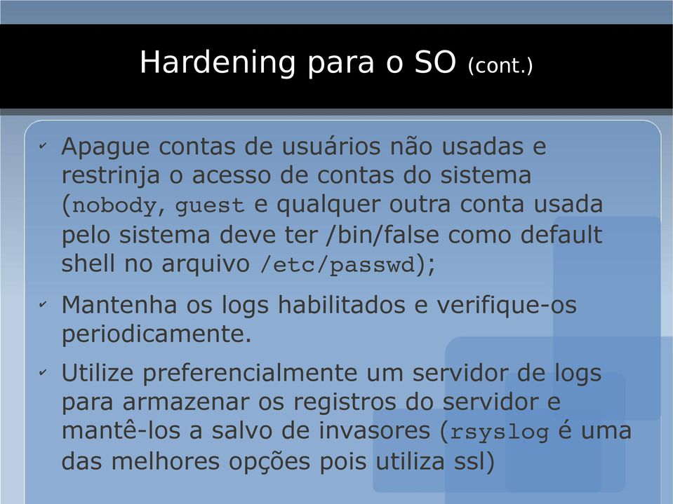 conta usada pelo sistema deve ter /bin/false como default shell no arquivo /etc/passwd); Mantenha os logs