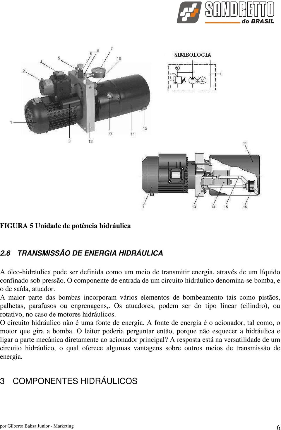 A maior parte das bombas incorporam vários elementos de bombeamento tais como pistãos, palhetas, parafusos ou engrenagens,.