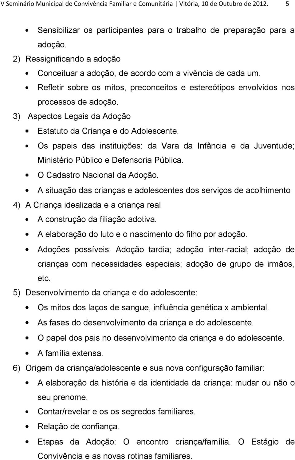 3) Aspectos Legais da Adoção Estatuto da Criança e do Adolescente. Os papeis das instituições: da Vara da Infância e da Juventude; Ministério Público e Defensoria Pública.