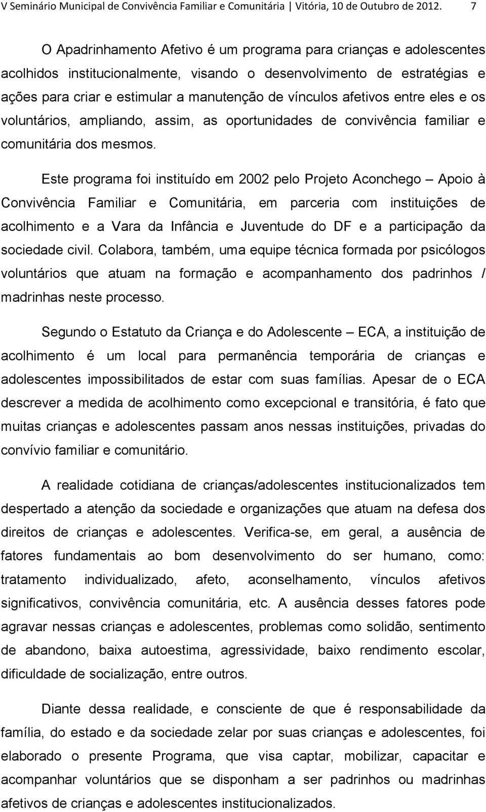 afetivos entre eles e os voluntários, ampliando, assim, as oportunidades de convivência familiar e comunitária dos mesmos.