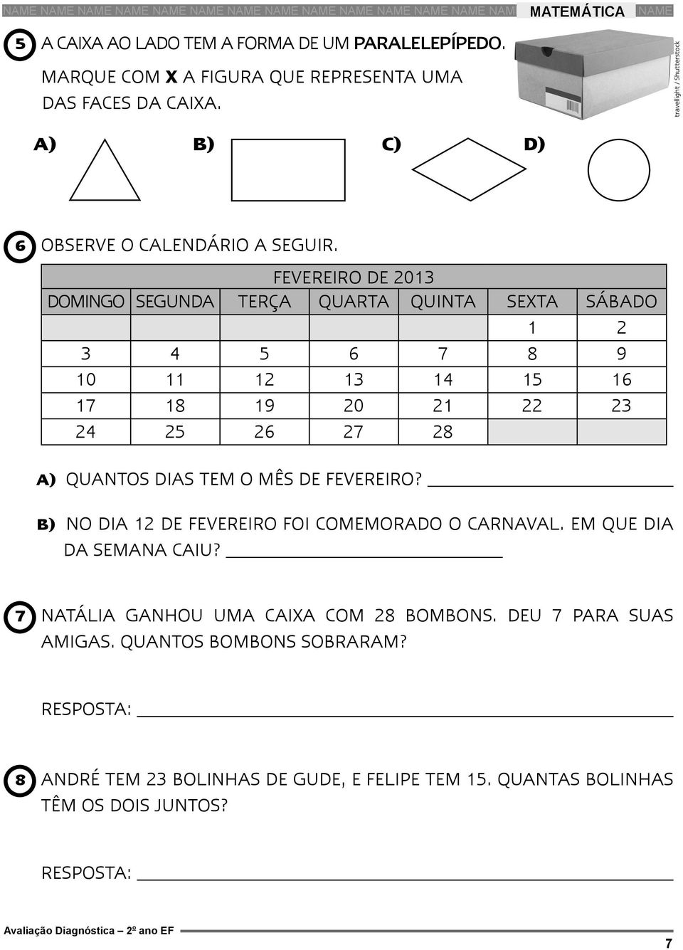 Fevereiro de 2013 Domingo Segunda Terça Quarta Quinta Sexta Sábado 1 2 3 4 5 6 7 8 9 10 11 12 13 14 15 16 17 18 19 20 21 22 23 24 25 26 27 28 a) Quantos dias tem o mês de fevereiro?