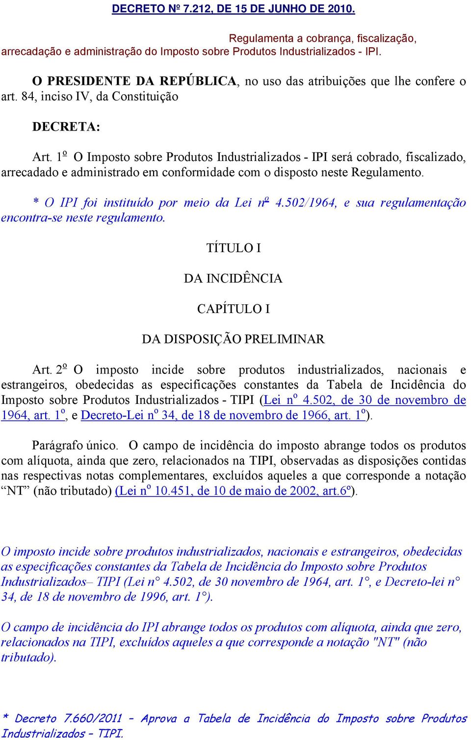 1 o O Imposto sobre Produtos Industrializados - IPI será cobrado, fiscalizado, arrecadado e administrado em conformidade com o disposto neste Regulamento. * O IPI foi instituído por meio da Lei n o 4.