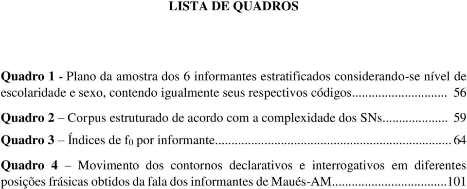 .. 56 Quadro 2 Corpus estruturado de acordo com a complexidade dos SNs.