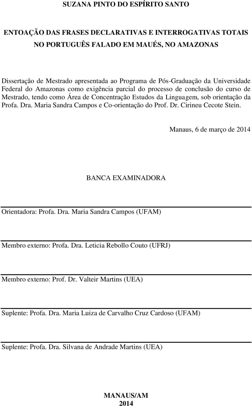 Maria Sandra Campos e Co-orientação do Prof. Dr. Cirineu Cecote Stein. Manaus, 6 de março de 2014 BANCA EXAMINADORA Orientadora: Profa. Dra. Maria Sandra Campos (UFAM) Membro externo: Profa. Dra. Leticia Rebollo Couto (UFRJ) Membro externo: Prof.