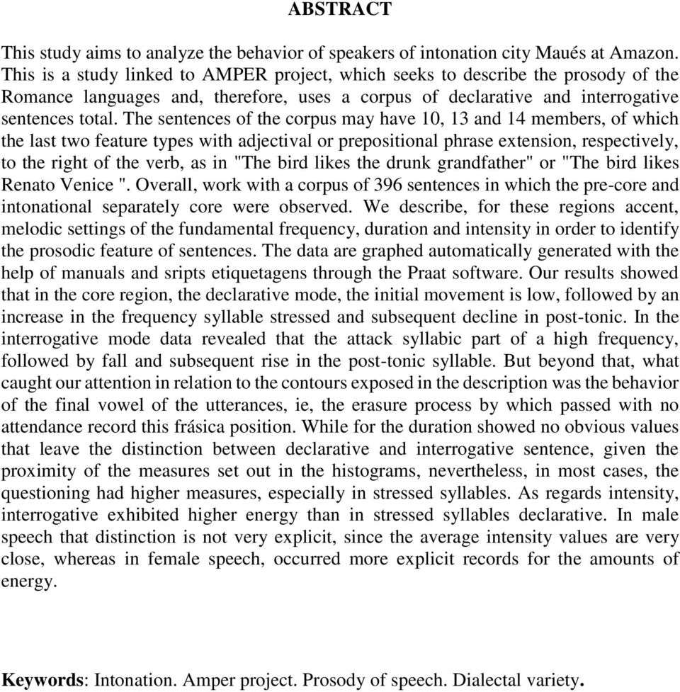 The sentences of the corpus may have 10, 13 and 14 members, of which the last two feature types with adjectival or prepositional phrase extension, respectively, to the right of the verb, as in "The