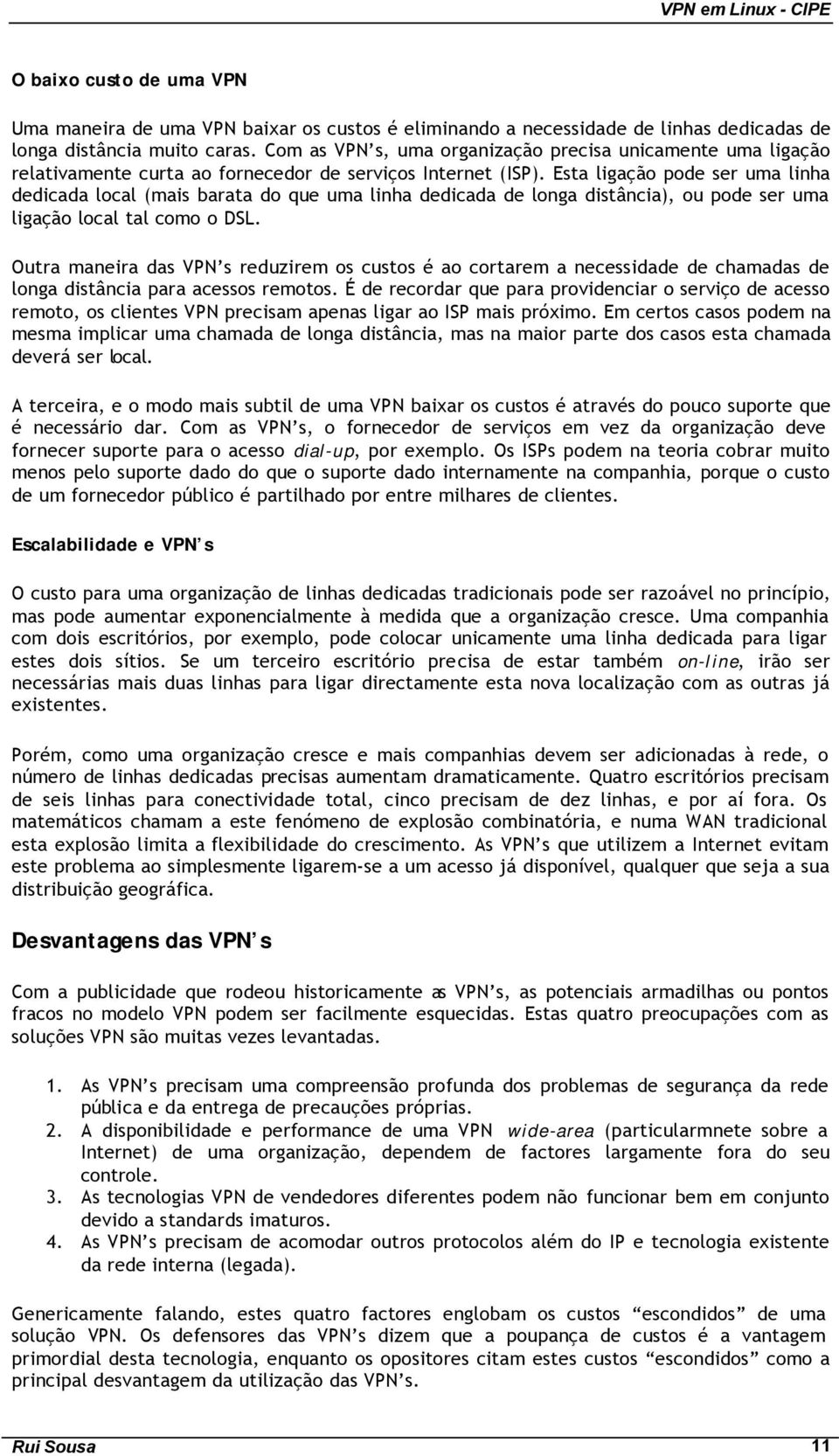 Esta ligação pode ser uma linha dedicada local (mais barata do que uma linha dedicada de longa distância), ou pode ser uma ligação local tal como o DSL.