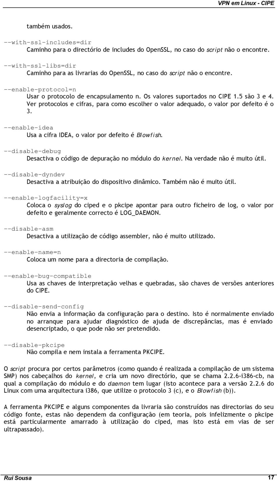 Ver protocolos e cifras, para como escolher o valor adequado, o valor por defeito é o 3. --enable-idea Usa a cifra IDEA, o valor por defeito é Blowfish.