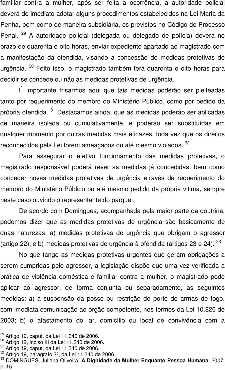 29 A autoridade policial (delegada ou delegado de polícia) deverá no prazo de quarenta e oito horas, enviar expediente apartado ao magistrado com a manifestação da ofendida, visando a concessão de