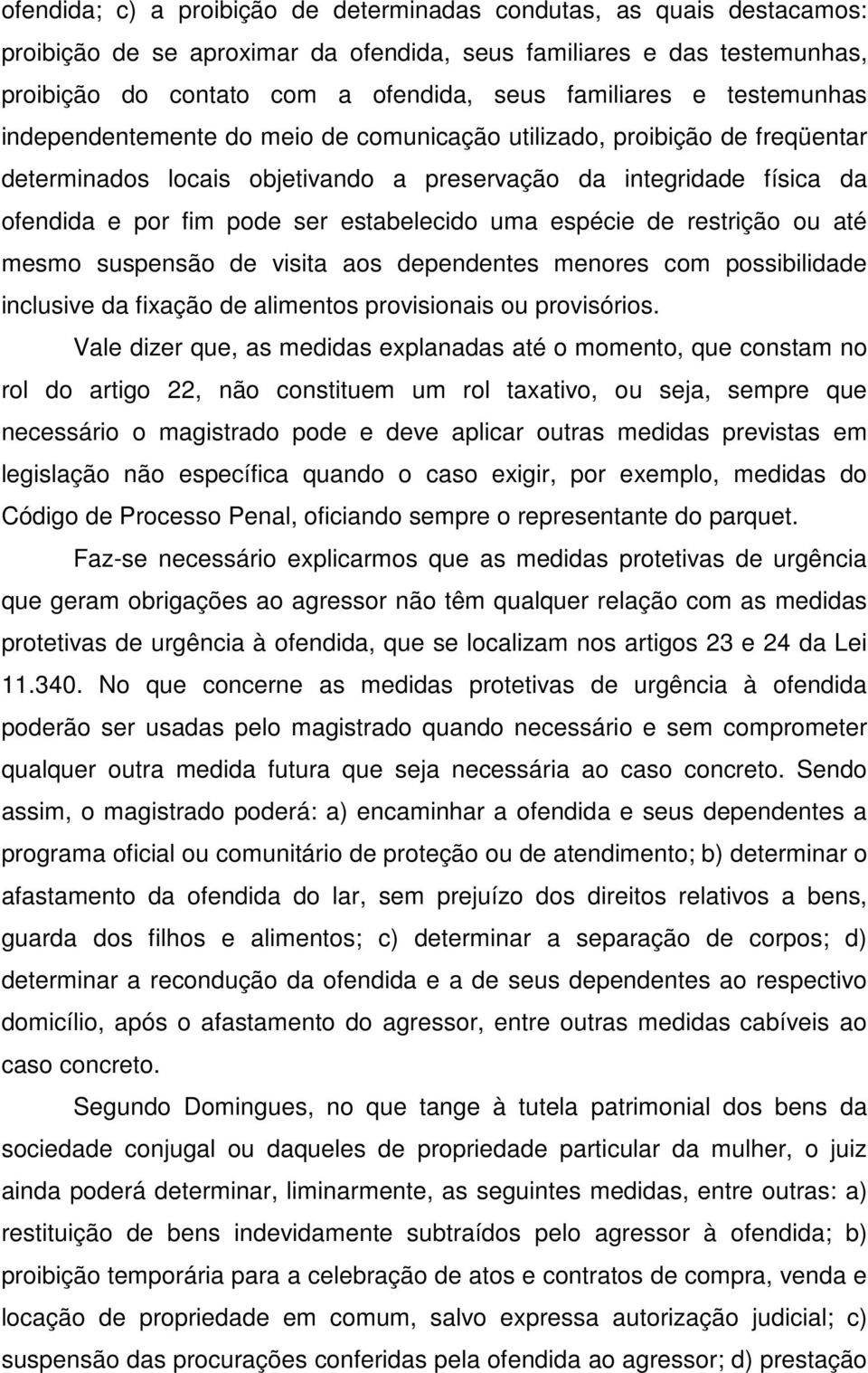 estabelecido uma espécie de restrição ou até mesmo suspensão de visita aos dependentes menores com possibilidade inclusive da fixação de alimentos provisionais ou provisórios.