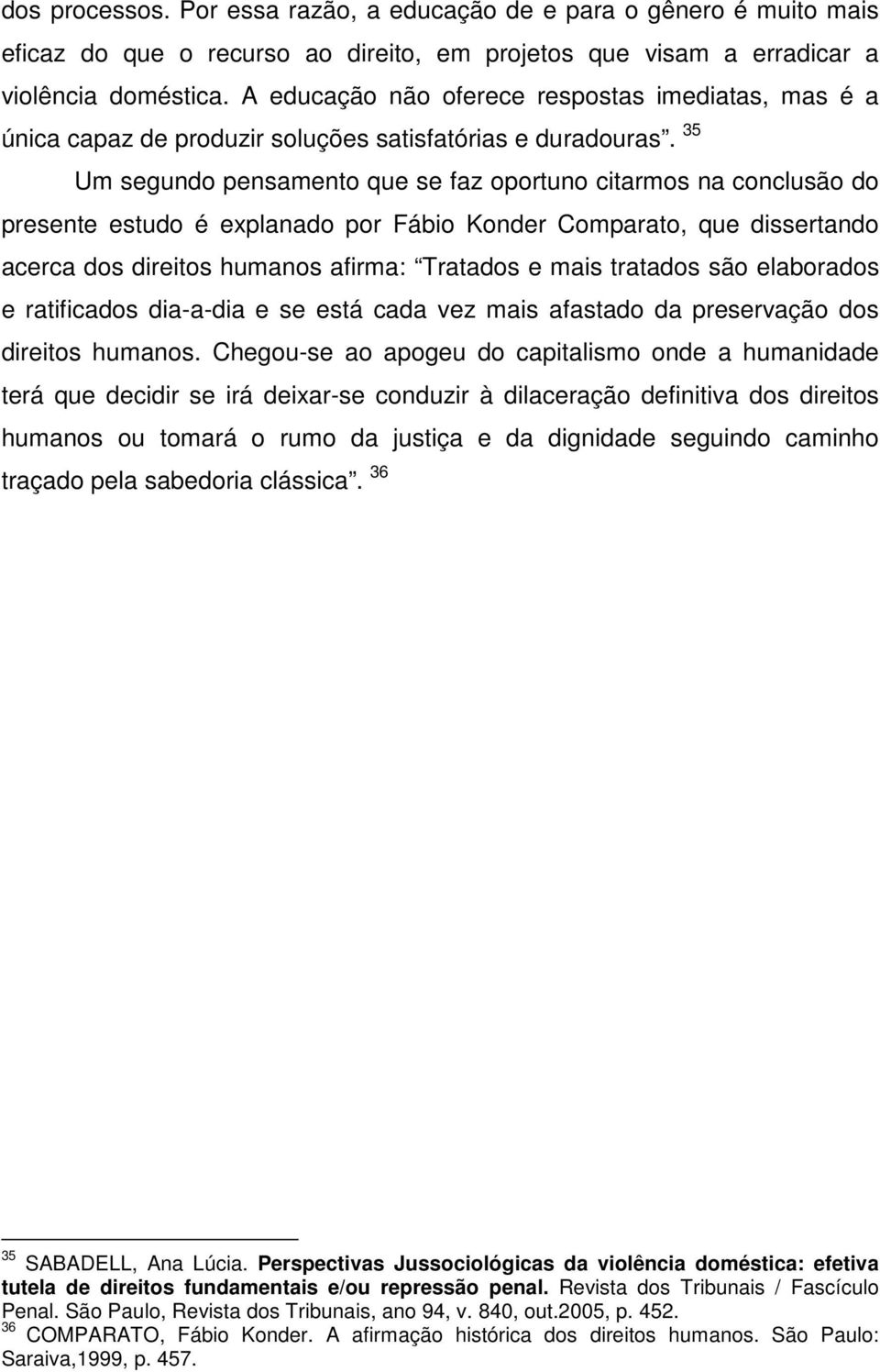 35 Um segundo pensamento que se faz oportuno citarmos na conclusão do presente estudo é explanado por Fábio Konder Comparato, que dissertando acerca dos direitos humanos afirma: Tratados e mais