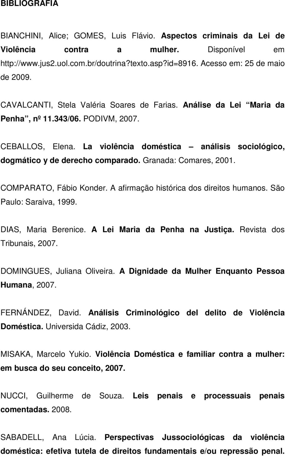 La violência doméstica análisis sociológico, dogmático y de derecho comparado. Granada: Comares, 2001. COMPARATO, Fábio Konder. A afirmação histórica dos direitos humanos. São Paulo: Saraiva, 1999.