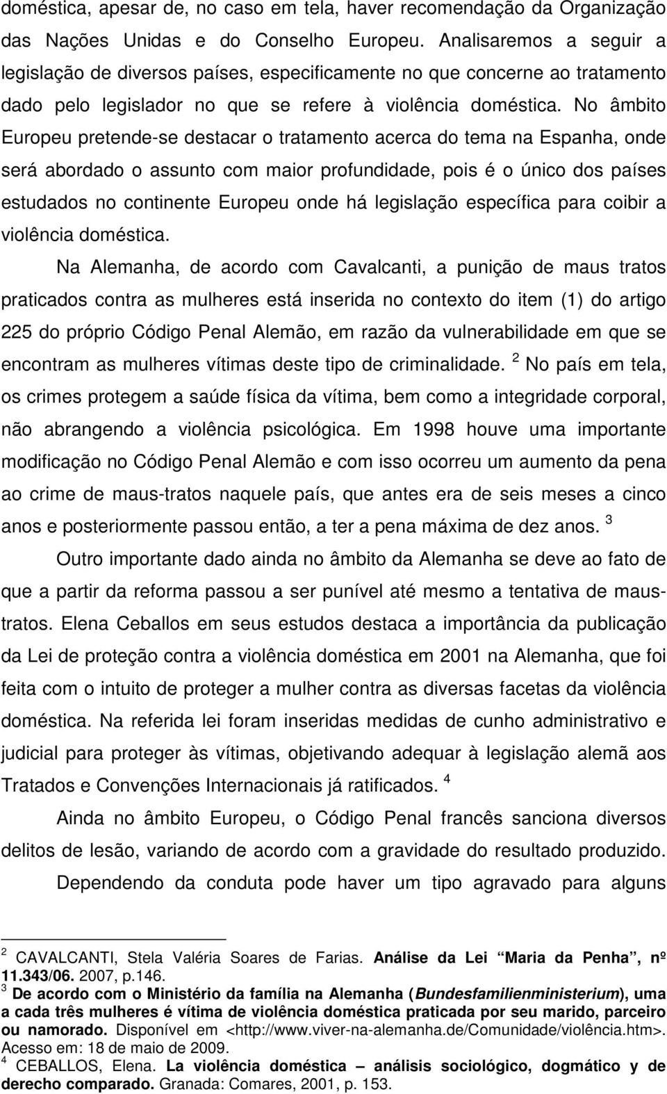 No âmbito Europeu pretende-se destacar o tratamento acerca do tema na Espanha, onde será abordado o assunto com maior profundidade, pois é o único dos países estudados no continente Europeu onde há