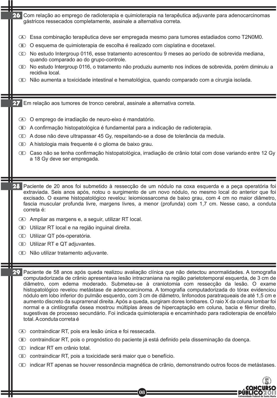 No estudo Intergroup 0116, esse tratamento acrescentou 9 meses ao período de sobrevida mediana, quando comparado ao do grupo-controle.