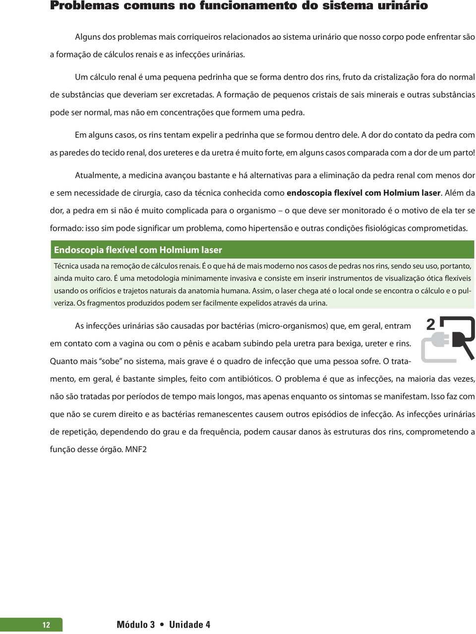 A formação de pequenos cristais de sais minerais e outras substâncias pode ser normal, mas não em concentrações que formem uma pedra.