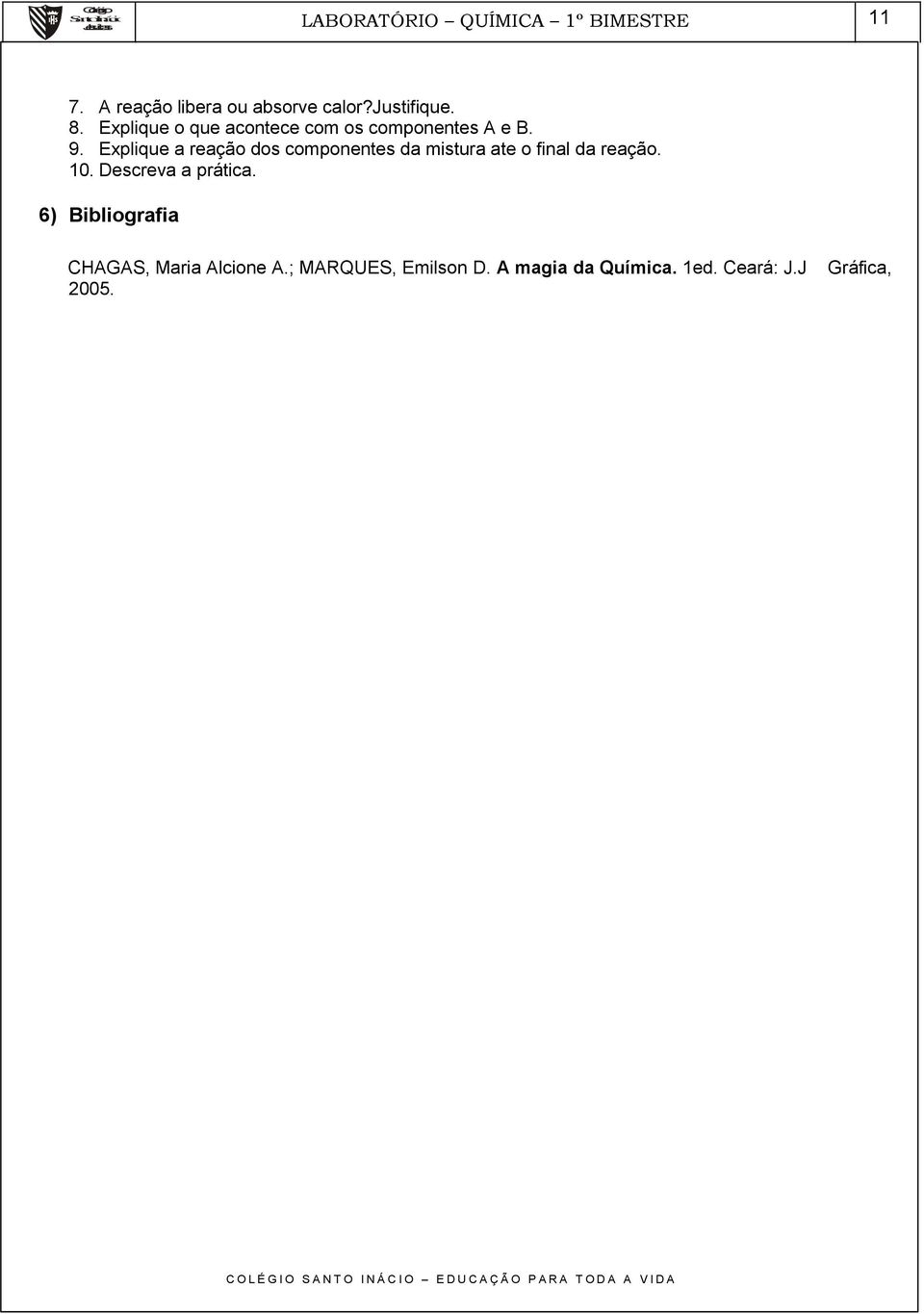 Explique a reação dos componentes da mistura ate o final da reação. 10.