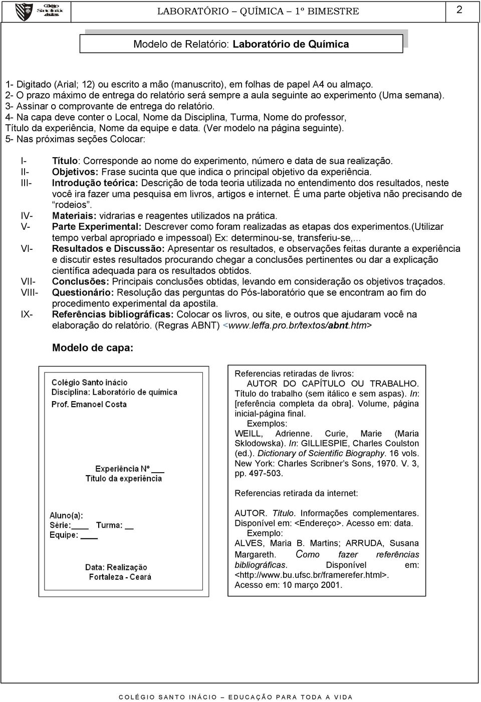 4- Na capa deve conter o Local, Nome da Disciplina, Turma, Nome do professor, Título da experiência, Nome da equipe e data. (Ver modelo na página seguinte).