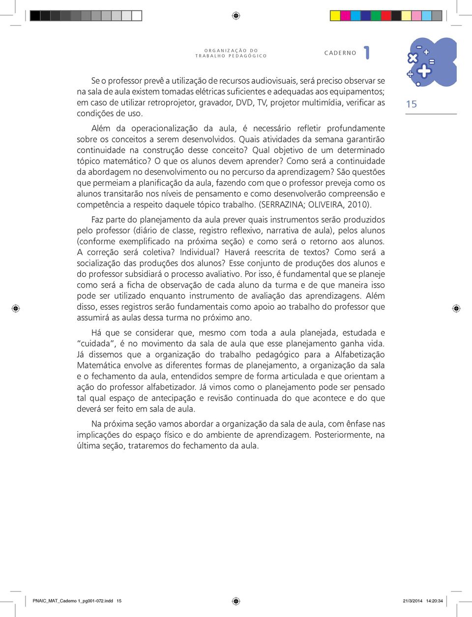 Quais atividades da semana garantirão continuidade na construção desse conceito? Qual objetivo de um determinado tópico matemático? O que os alunos devem aprender?