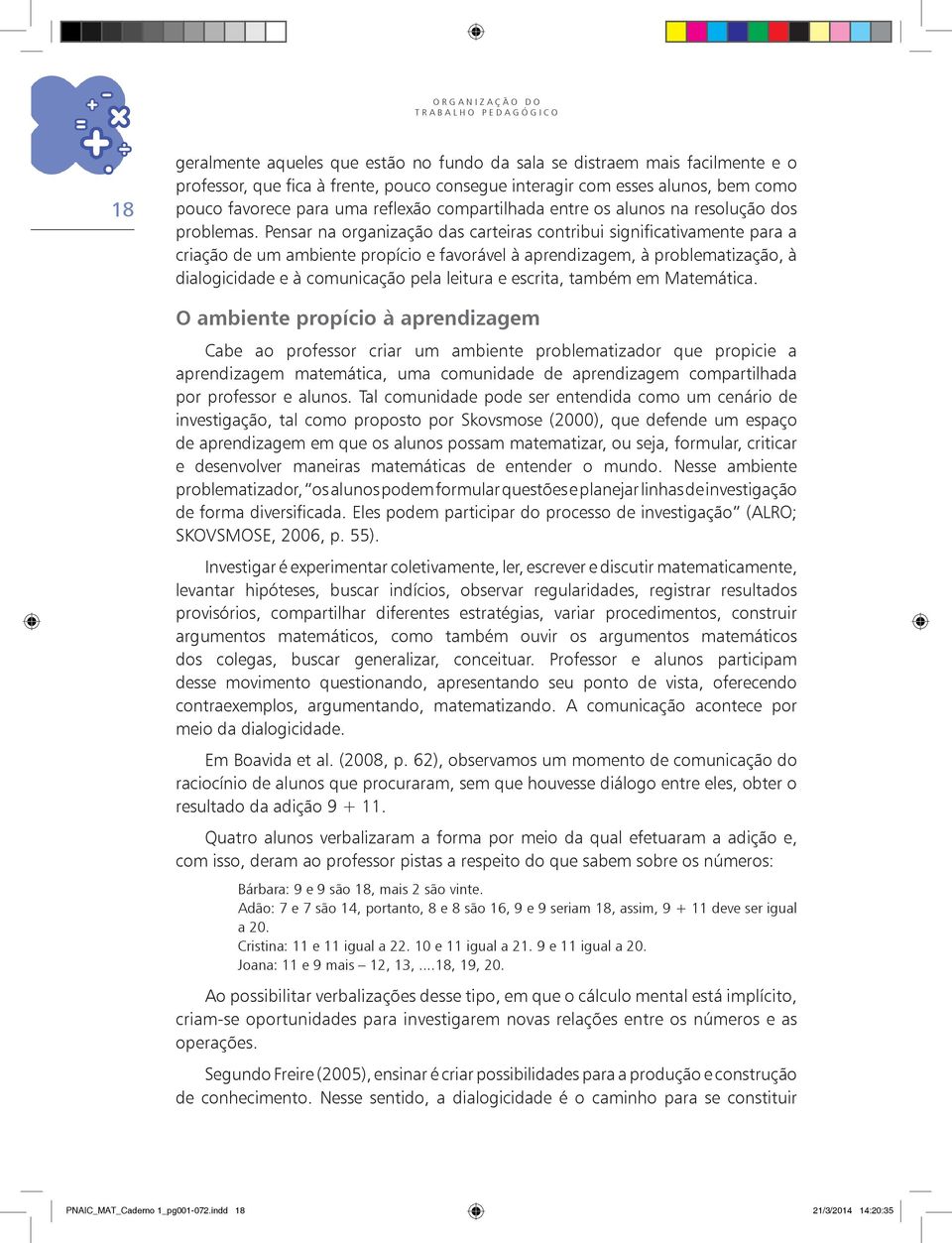 Pensar na organização das carteiras contribui significativamente para a criação de um ambiente propício e favorável à aprendizagem, à problematização, à dialogicidade e à comunicação pela leitura e