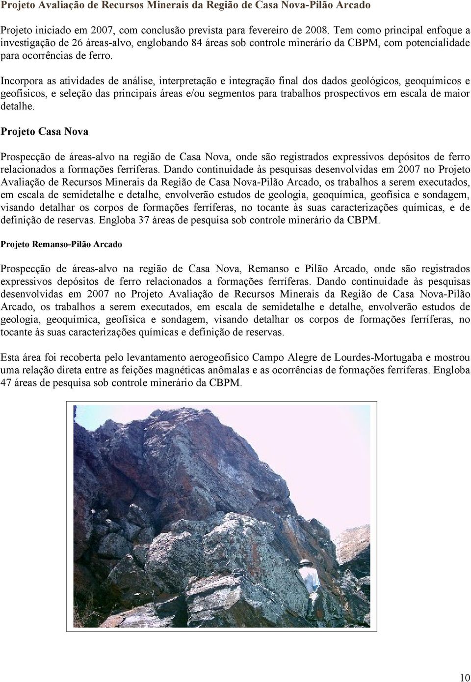 Incorpora as atividades de análise, interpretação e integração final dos dados geológicos, geoquímicos e geofísicos, e seleção das principais áreas e/ou segmentos para trabalhos prospectivos em