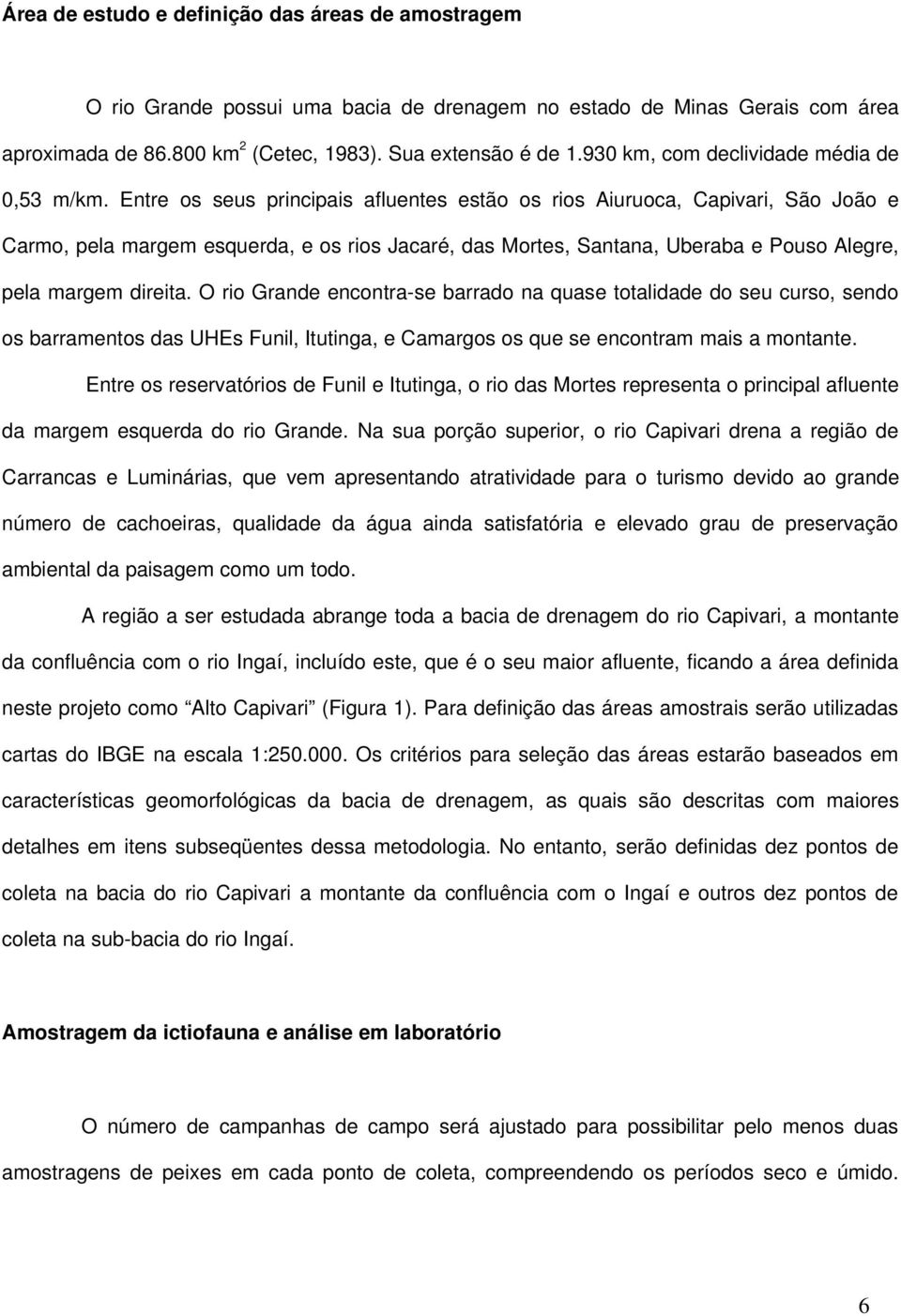 Entre os seus principais afluentes estão os rios Aiuruoca, Capivari, São João e Carmo, pela margem esquerda, e os rios Jacaré, das Mortes, Santana, Uberaba e Pouso Alegre, pela margem direita.