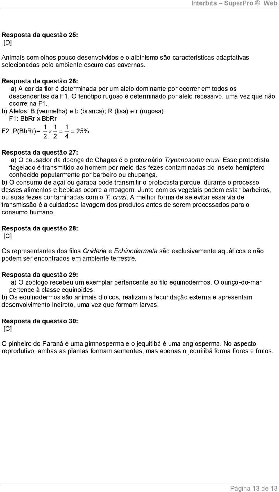 O fenótipo rugoso é determinado por alelo recessivo, uma vez que não ocorre na F1. b) Alelos: B (vermelha) e b (branca); R (lisa) e r (rugosa) F1: BbRr x BbRr F2: P(BbRr)= 1 1 1 25%.