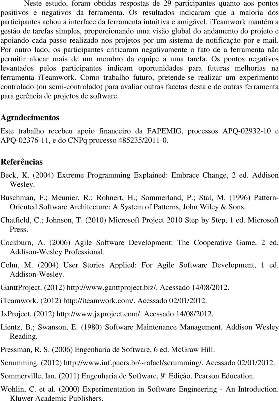 iteamwork mantém a gestão de tarefas simples, proporcionando uma visão global do andamento do projeto e apoiando cada passo realizado nos projetos por um sistema de notificação por e-mail.