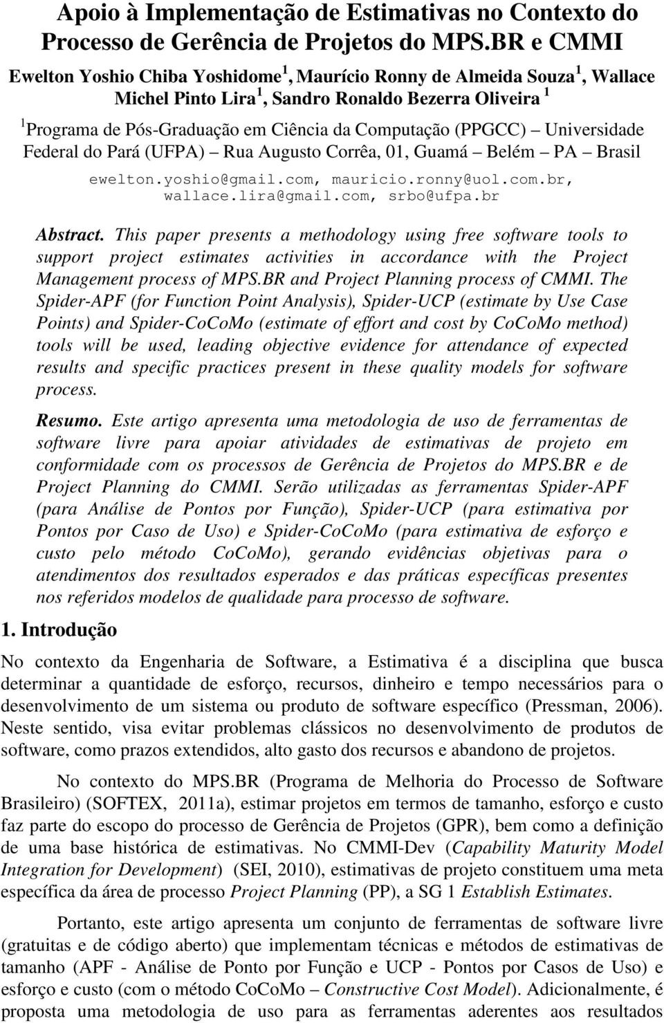 (PPGCC) Universidade Federal do Pará (UFPA) Rua Augusto Corrêa, 01, Guamá Belém PA Brasil ewelton.yoshio@gmail.com, mauricio.ronny@uol.com.br, wallace.lira@gmail.com, srbo@ufpa.br Abstract.