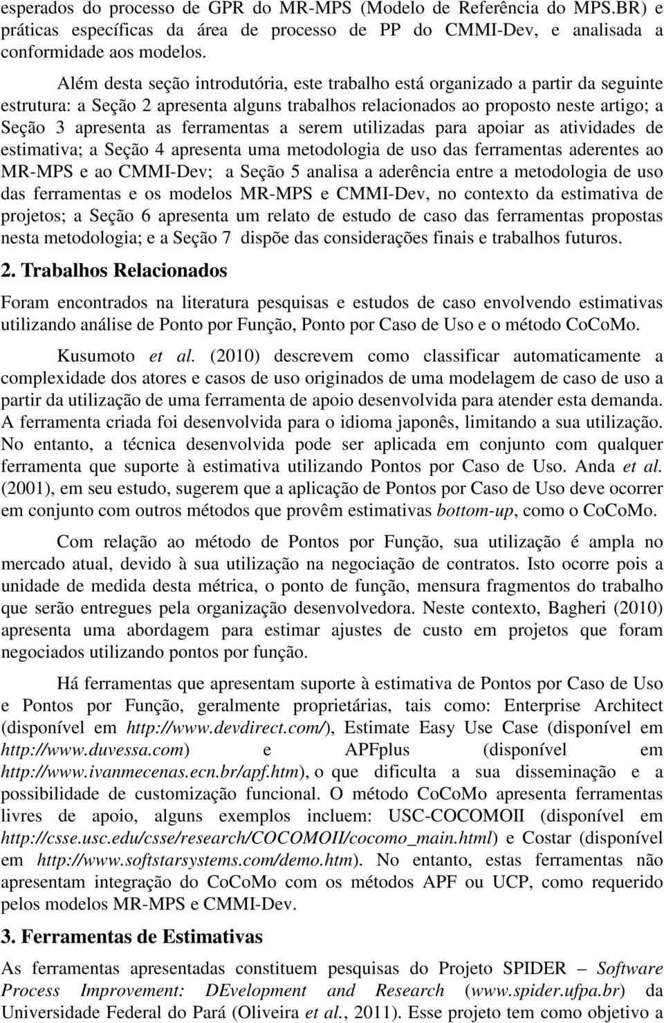 ferramentas a serem utilizadas para apoiar as atividades de estimativa; a Seção 4 apresenta uma metodologia de uso das ferramentas aderentes ao MR-MPS e ao CMMI-Dev; a Seção 5 analisa a aderência