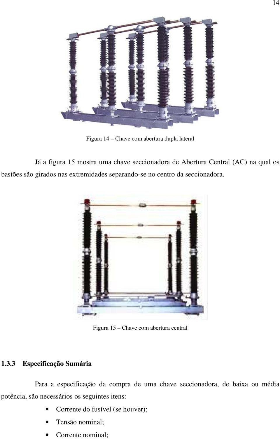 Figura 15 Chave com abertura central 1.3.