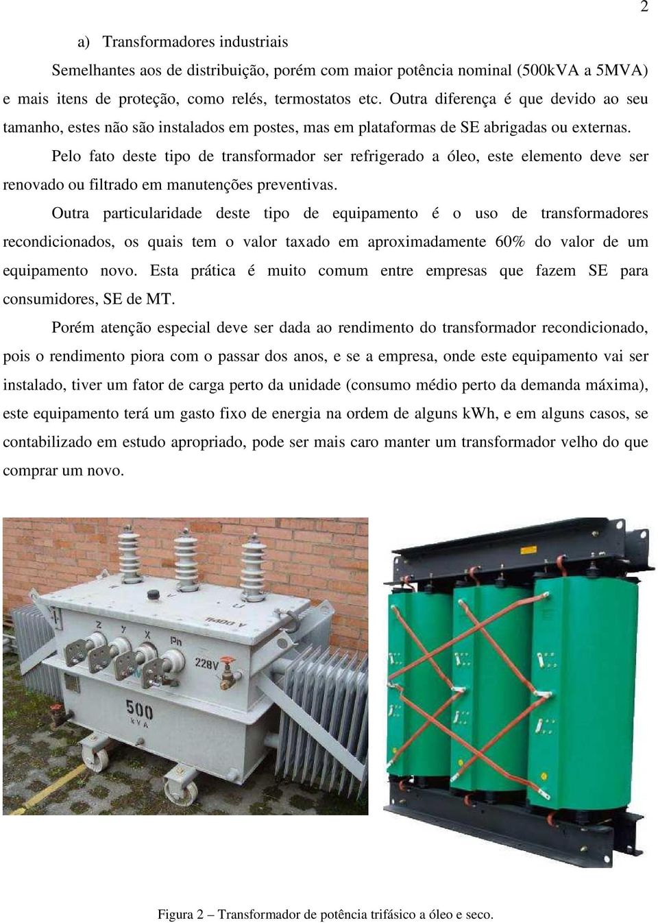 Pelo fato deste tipo de transformador ser refrigerado a óleo, este elemento deve ser renovado ou filtrado em manutenções preventivas.