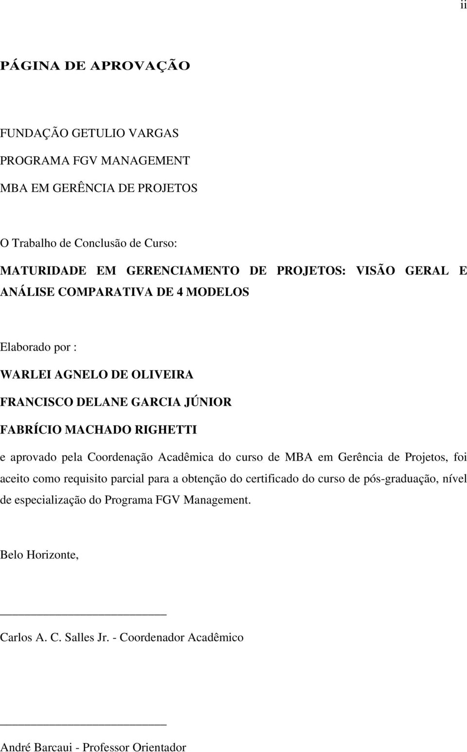 aprovado pela Coordenação Acadêmica do curso de MBA em Gerência de Projetos, foi aceito como requisito parcial para a obtenção do certificado do curso de