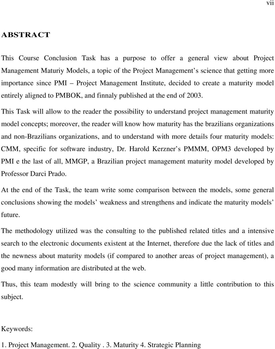 This Task will allow to the reader the possibility to understand project management maturity model concepts; moreover, the reader will know how maturity has the brazilians organizations and