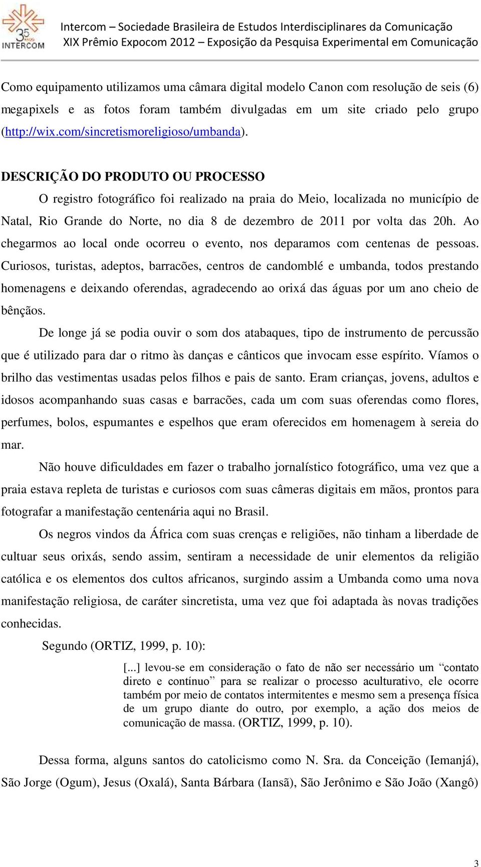 DESCRIÇÃO DO PRODUTO OU PROCESSO O registro fotográfico foi realizado na praia do Meio, localizada no município de Natal, Rio Grande do Norte, no dia 8 de dezembro de 2011 por volta das 20h.