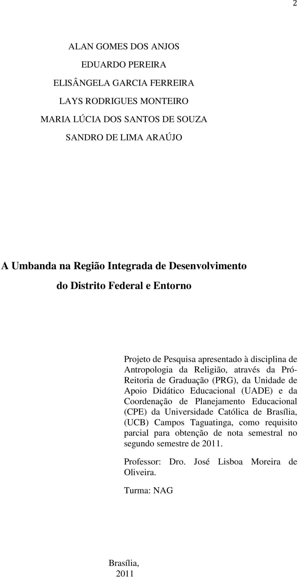 Graduação (PRG), da Unidade de Apoio Didático Educacional (UADE) e da Coordenação de Planejamento Educacional (CPE) da Universidade Católica de Brasília, (UCB)