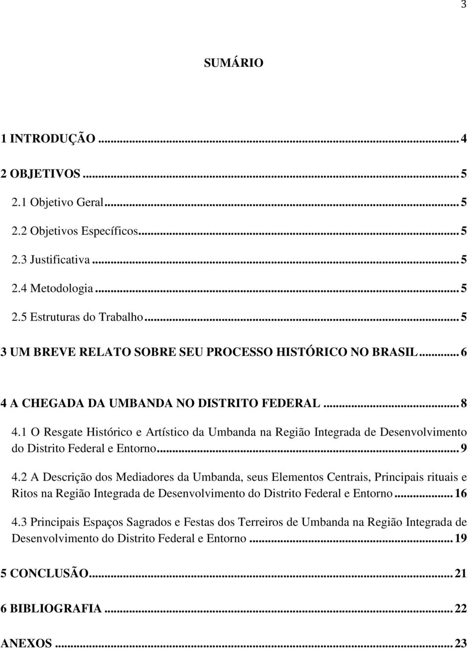 1 O Resgate Histórico e Artístico da Umbanda na Região Integrada de Desenvolvimento do Distrito Federal e Entorno... 9 4.