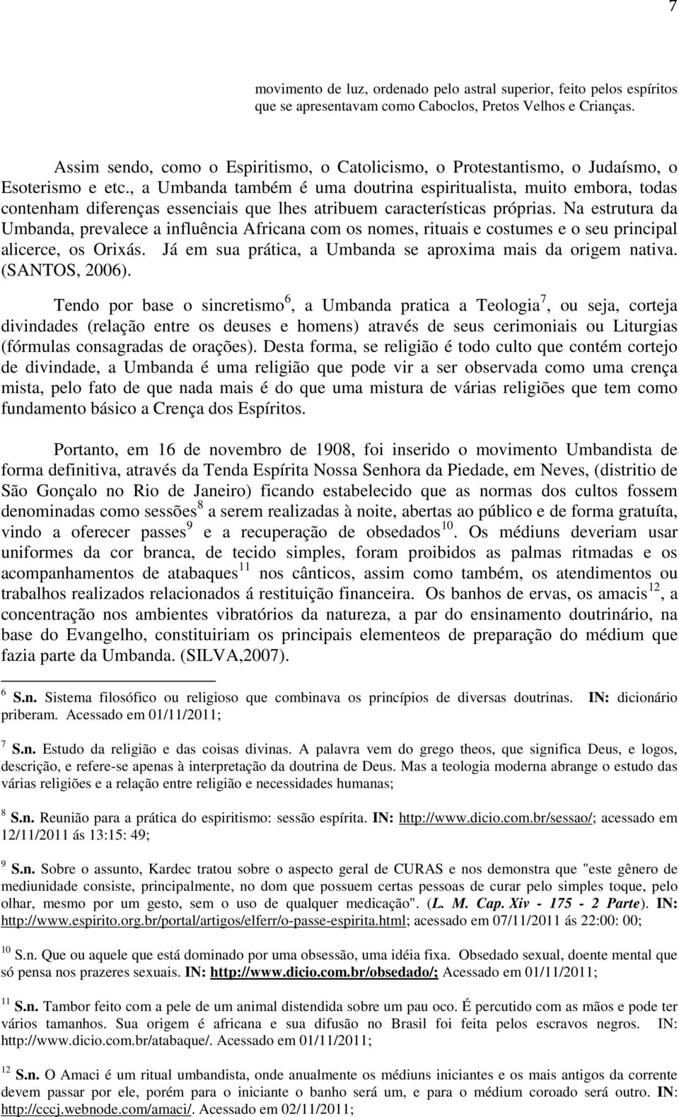 , a Umbanda também é uma doutrina espiritualista, muito embora, todas contenham diferenças essenciais que lhes atribuem características próprias.