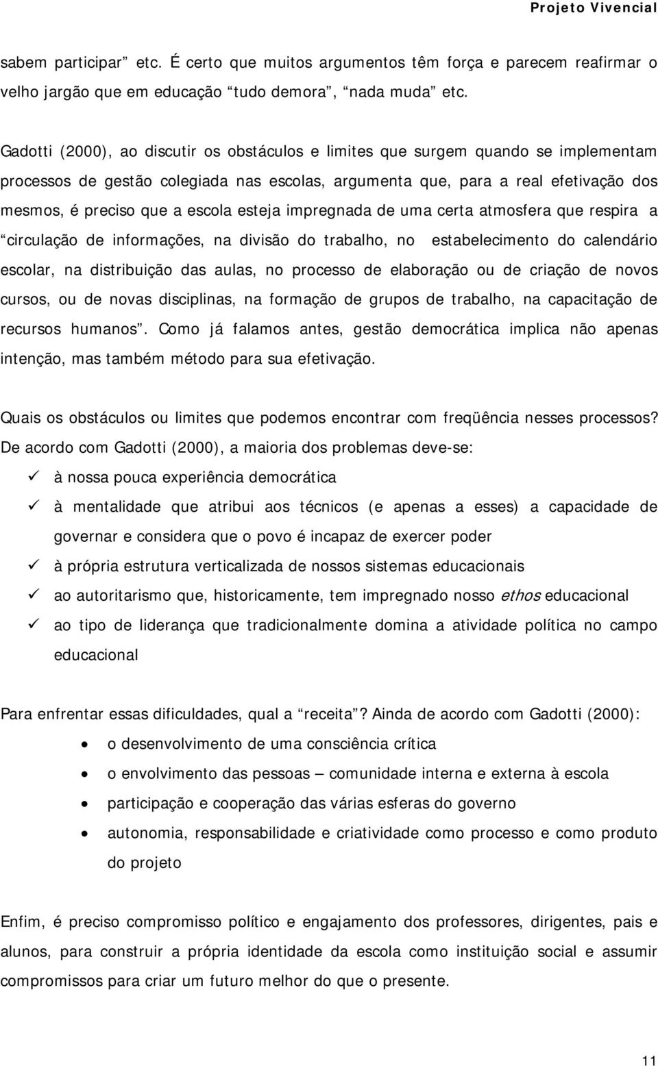 escola esteja impregnada de uma certa atmosfera que respira a circulação de informações, na divisão do trabalho, no estabelecimento do calendário escolar, na distribuição das aulas, no processo de