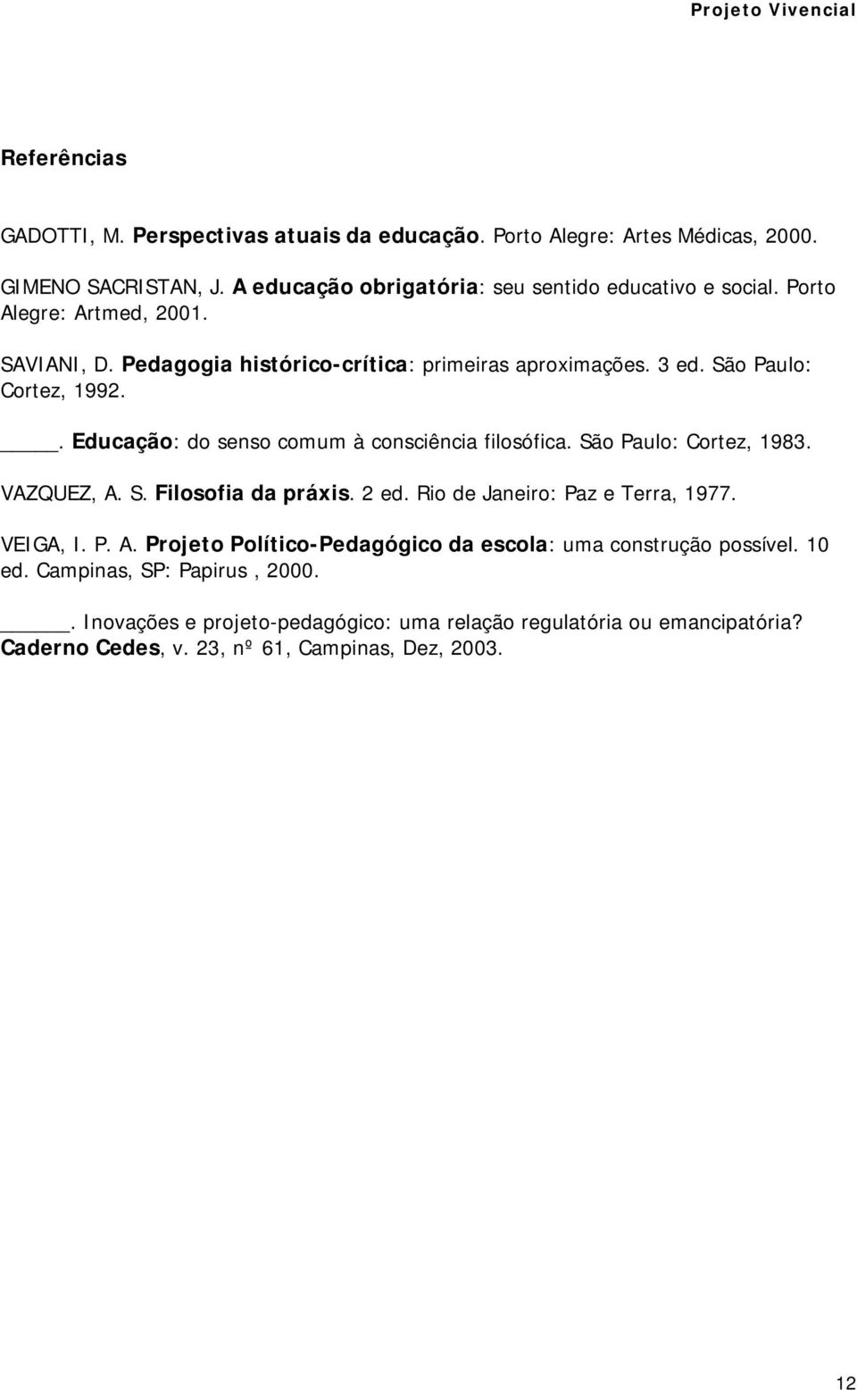 . Educação: do senso comum à consciência filosófica. São Paulo: Cortez, 1983. VAZQUEZ, A. S. Filosofia da práxis. 2 ed. Rio de Janeiro: Paz e Terra, 1977. VEIGA, I. P. A. Projeto Político-Pedagógico da escola: uma construção possível.