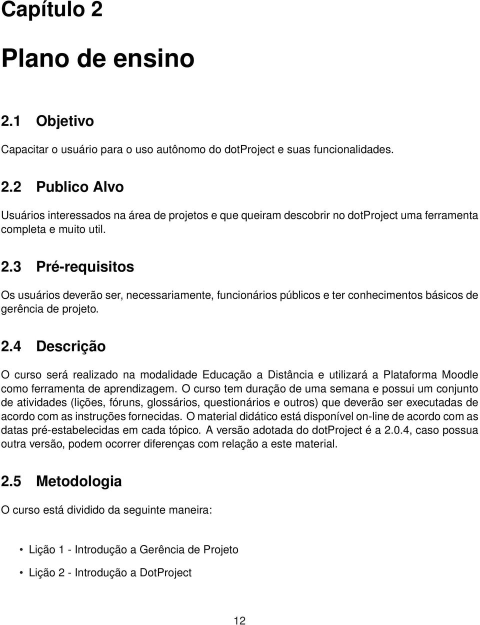 4 Descrição O curso será realizado na modalidade Educação a Distância e utilizará a Plataforma Moodle como ferramenta de aprendizagem.