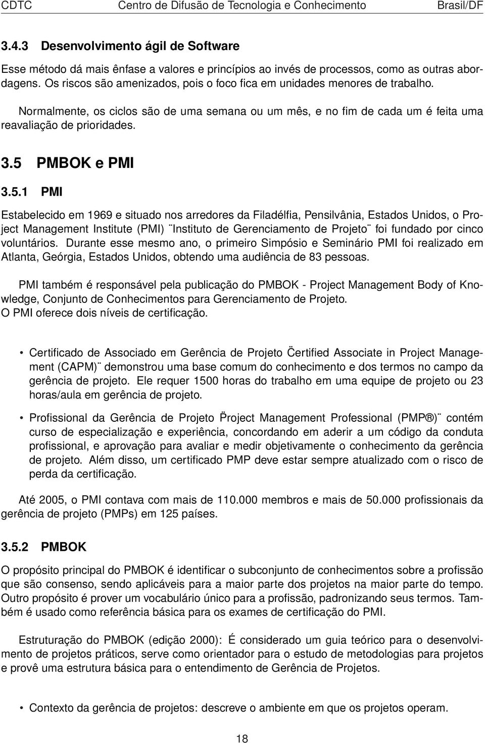 5 PMBOK e PMI 3.5.1 PMI Estabelecido em 1969 e situado nos arredores da Filadélfia, Pensilvânia, Estados Unidos, o Project Management Institute (PMI) Instituto de Gerenciamento de Projeto foi fundado