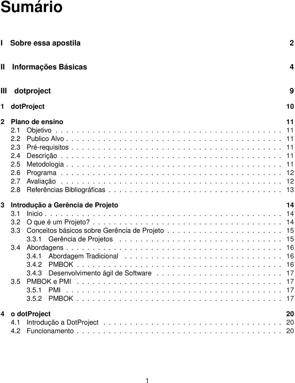 7 Avaliação.......................................... 12 2.8 Referências Bibliográficas................................. 13 3 Introdução a Gerência de Projeto 14 3.1 Inicio............................................. 14 3.2 O que é um Projeto?