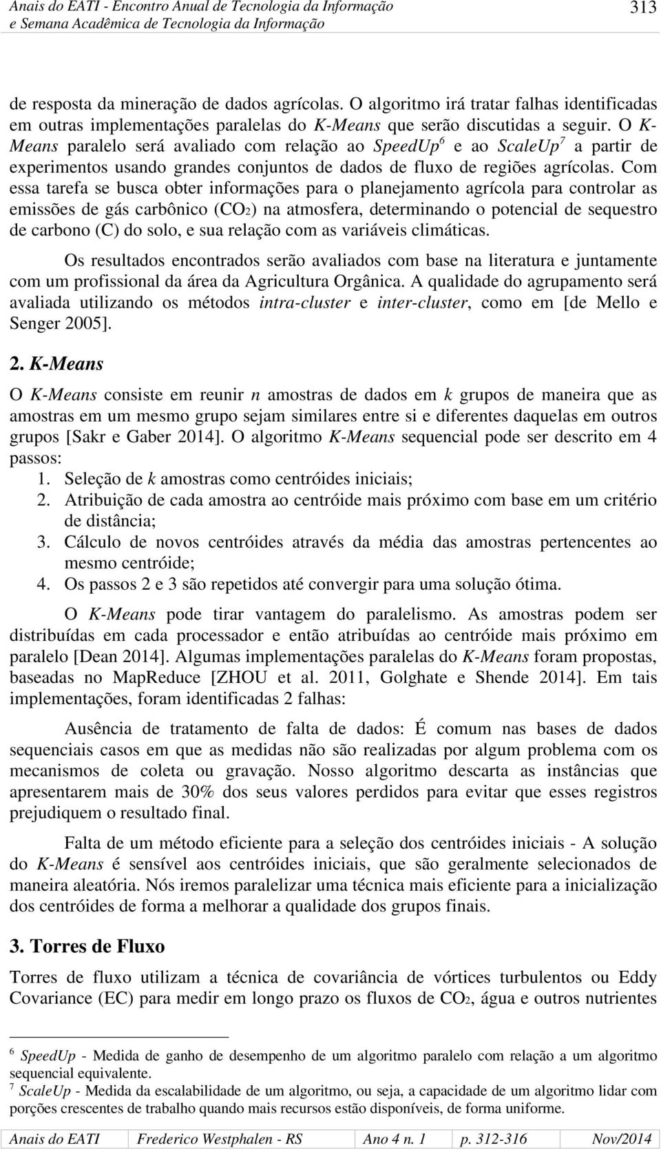 Com essa tarefa se busca obter informações para o planejamento agrícola para controlar as emissões de gás carbônico (CO2) na atmosfera, determinando o potencial de sequestro de carbono (C) do solo, e